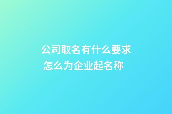 公司取名有什么要求 怎么为企业起名称-第1张-公司起名-玄机派